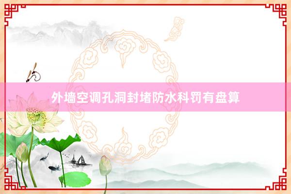 外墙空调孔洞封堵防水科罚有盘算